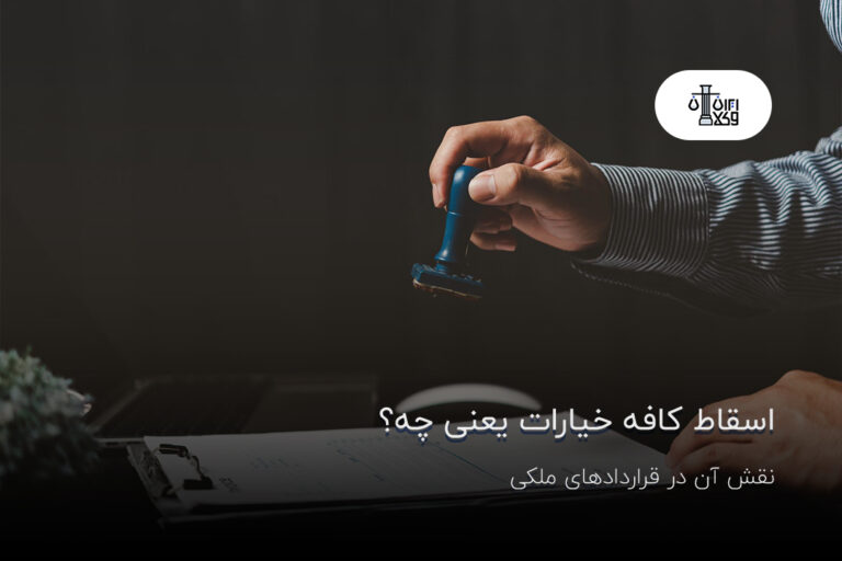 اسقاط کافه خیارات یعنی چه؟ نقش آن در قرارداد‌های ملکی
